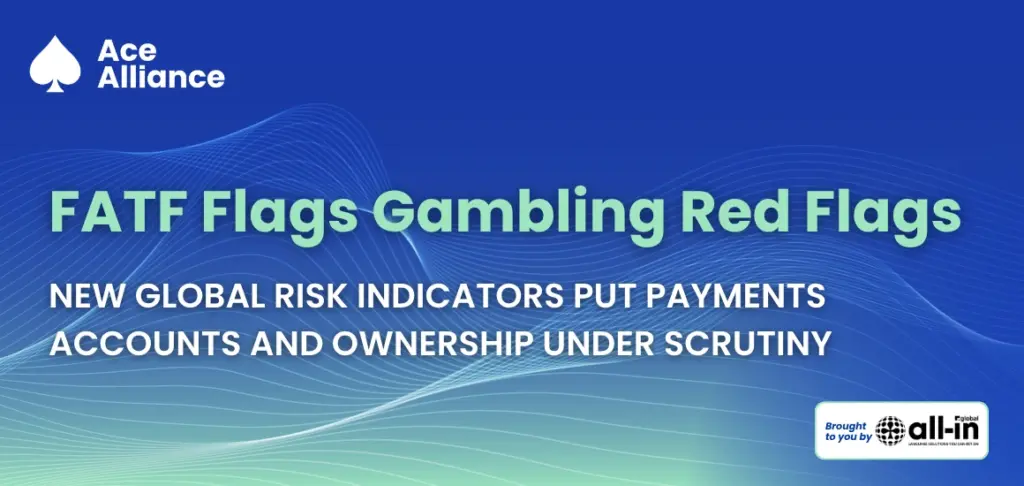 Ace Alliance graphic highlighting FATF’s new global gambling risk indicators, focusing on payments, accounts and ownership under increased scrutiny.