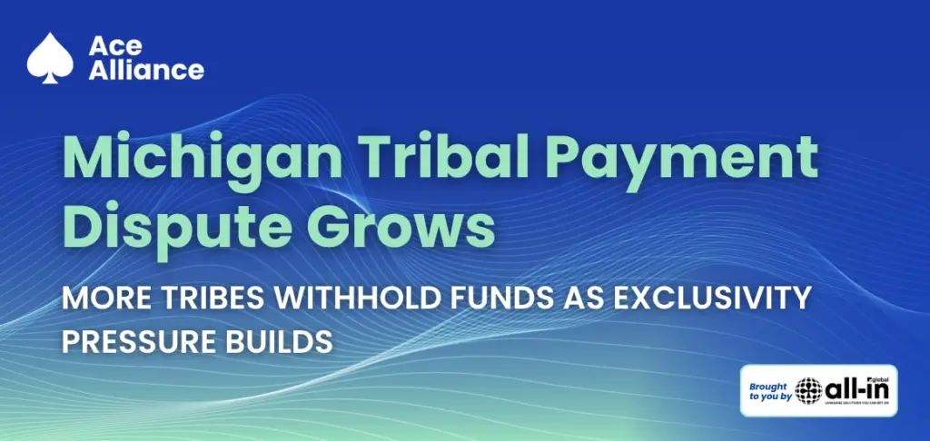 Ace Alliance cover image reading Michigan Tribal Payment Dispute Grows with the subheadline More Tribes Withhold Funds as Exclusivity Pressure Builds